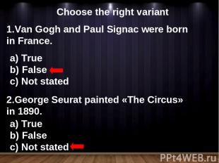 Choose the right variant Van Gogh and Paul Signac were born in France. True Fals