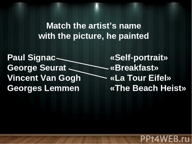 Match the artist’s name with the picture, he painted Paul Signac George Seurat Vincent Van Gogh Georges Lemmen «Self-portrait» «Breakfast» «La Tour Eifel» «The Beach Heist»