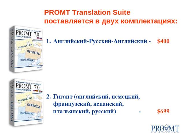 Английский-Русский-Английский - $400 Гигант (английский, немецкий, французский, испанский, итальянский, русский) - $699 PROMT Translation Suite поставляется в двух комплектациях:
