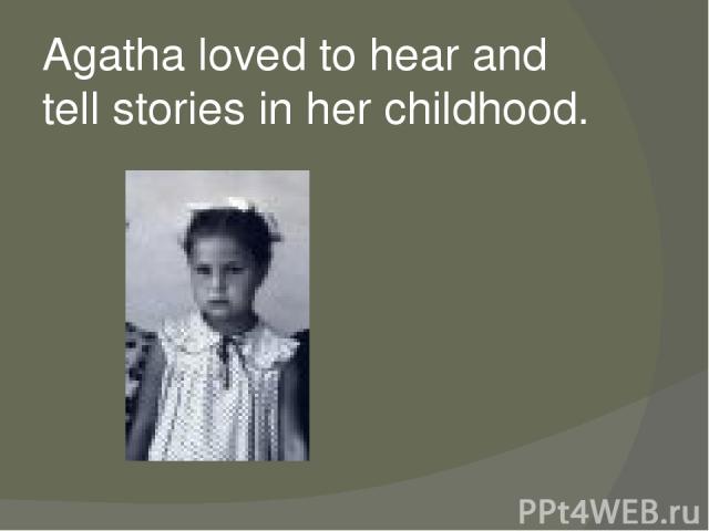 Agatha loved to hear and tell stories in her childhood.