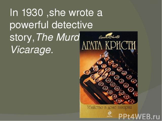In 1930 ,she wrote a powerful detective story,The Murder at the Vicarage.
