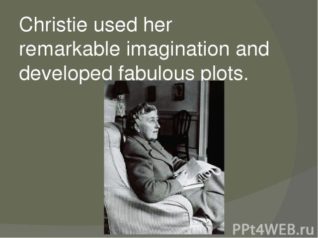 Christie used her remarkable imagination and developed fabulous plots.