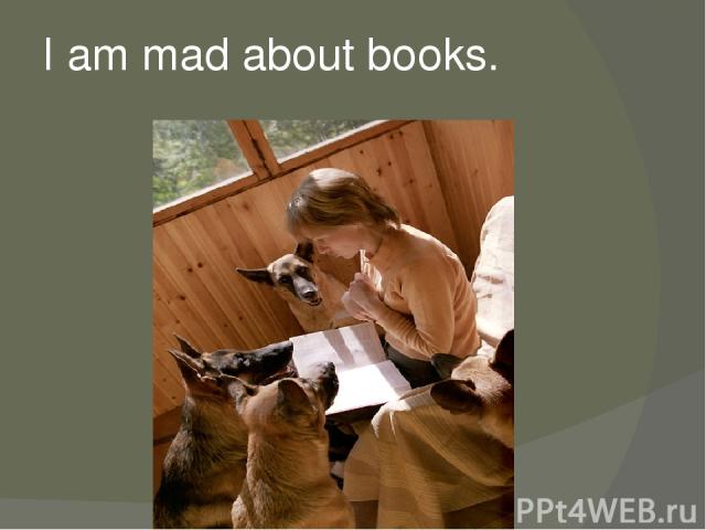 I am mad about books.
