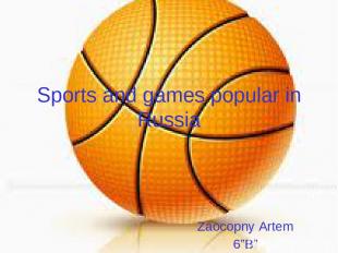 Sports and games popular in Russia Zaocopny Artem 6”B”