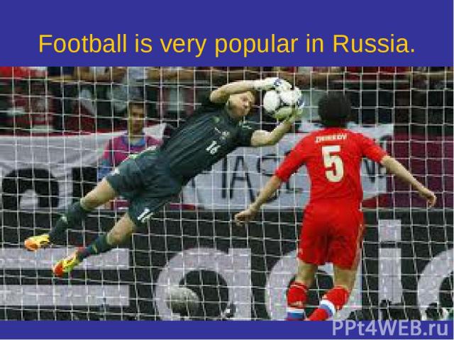 Football is very popular in Russia.