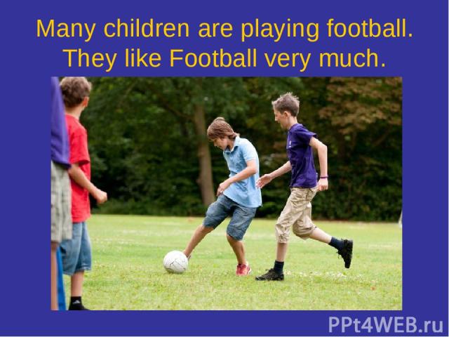 Many children are playing football. They like Football very much.