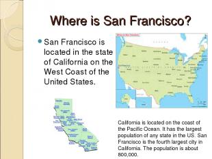Where is San Francisco? San Francisco is located in the state of California on t