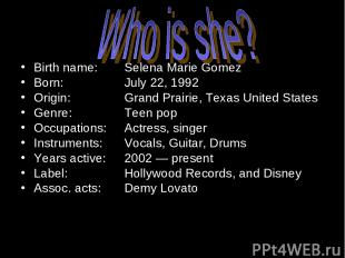 Birth name: Selena Marie Gomez Born: July 22, 1992 Origin: Grand Prairie, Texas
