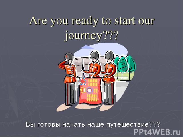 Are you ready to start our journey??? Вы готовы начать наше путешествие???