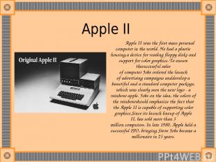 Apple II  Apple II was the first mass personal computer in the world. He had a p