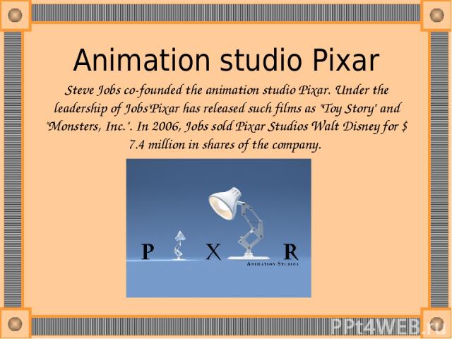 Animation studio Pixar Steve Jobs co-founded the animation studio Pixar. Under the leadership of Jobs'Pixar has released such films as 