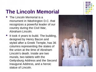 The Lincoln Memorial The Lincoln Memorial is a monument in Washington D.C. that