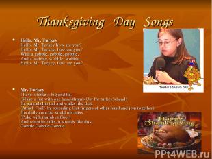 Thanksgiving   Day   Songs  Hello, Mr. Turkey Hello, Mr. Turkey how are you? Hel