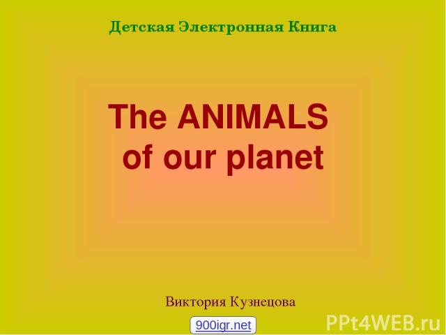 The ANIMALS of our planet Виктория Кузнецова Детская Электронная Книга 900igr.net