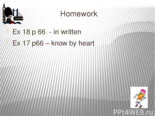 Homework Ex 18 p 66 - in written Ex 17 p66 – know by heart