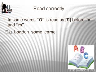 Read correctly In some words “O” is read as [Л] before “n” and “m”. E.g. London