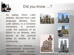 Did you know …? An abbey (from Latin abbatia, derived from Latin language abbati