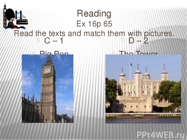Reading Ex 16p 65 Read the texts and match them with pictures. C – 1 Big Ben D – 2 The Tower