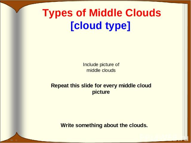 Types of Middle Clouds [cloud type] Write something about the clouds. Include picture of middle clouds Repeat this slide for every middle cloud picture