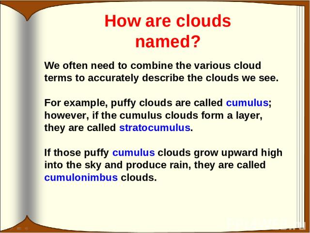 How are clouds named? We often need to combine the various cloud terms to accurately describe the clouds we see. For example, puffy clouds are called cumulus; however, if the cumulus clouds form a layer, they are called stratocumulus. If those puffy…