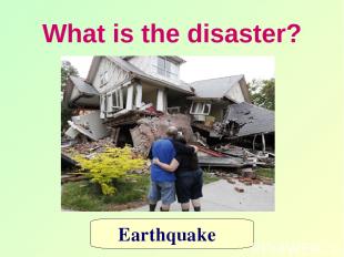 What is the disaster? Earthquake