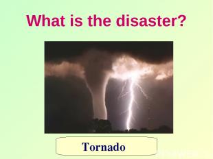 What is the disaster? Tornado