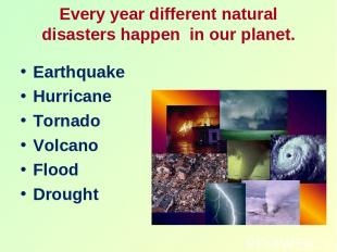 Every year different natural disasters happen in our planet. Earthquake Hurrican