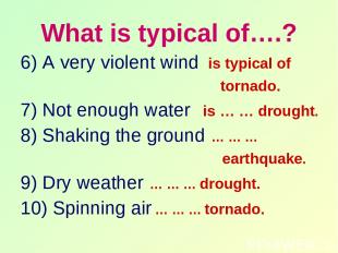 What is typical of….? 6) A very violent wind is typical of tornado. 7) Not enoug
