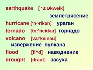 earthquake [ ‘3:Өkweik] землетрясение hurricane [‘h^rikәn] ураган tornado [to:’n