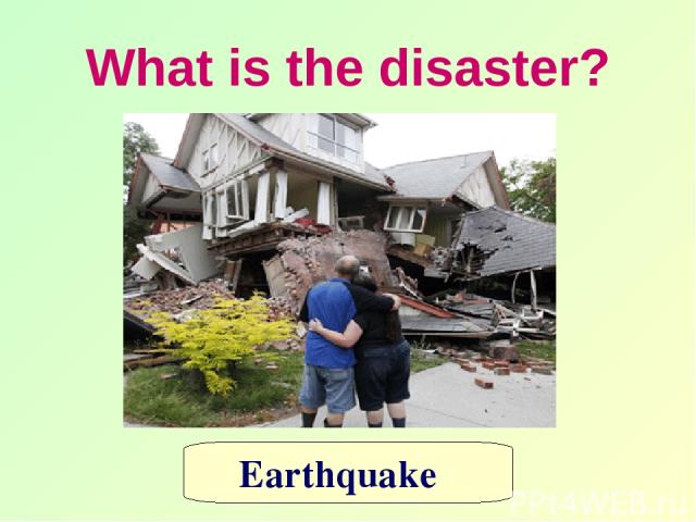 What is the disaster? Earthquake
