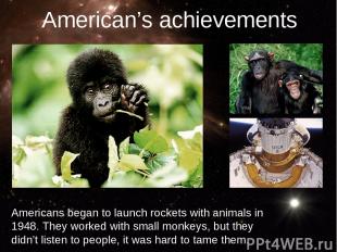 Americans began to launch rockets with animals in 1948. They worked with small m