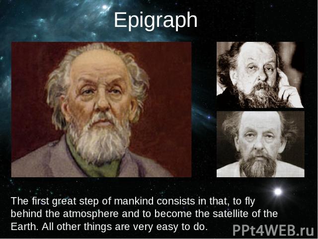 Epigraph The first great step of mankind consists in that, to fly behind the atmosphere and to become the satellite of the Earth. All other things are very easy to do.