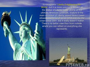It’s full name is “Liberty Enlightening the World”, but it is more commonly know