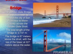 Golden Gate Bridge The Golden Gate Bridge was built in 1937 to connect the city