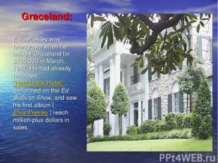 Graceland: Elvis Presley was twenty-two when he bought Graceland for $100,000 in