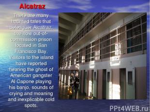 Alcatraz There are many haunted tales that beleaguer Alcatraz, the now out-of-co