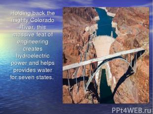 Holding back the mighty Colorado River, this massive feat of engineering creates