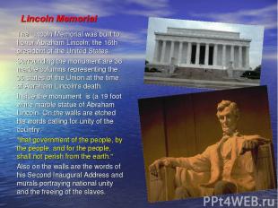 Lincoln Memorial   The Lincoln Memorial was built to honor Abraham Lincoln, the