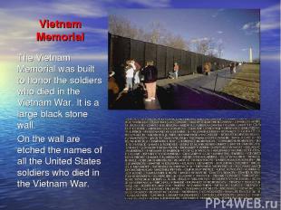 Vietnam Memorial The Vietnam Memorial was built to honor the soldiers who died i