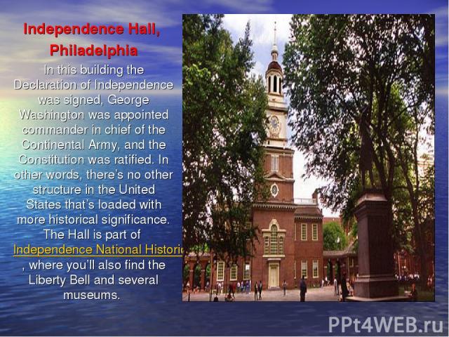 Independence Hall, Philadelphia In this building the Declaration of Independence was signed, George Washington was appointed commander in chief of the Continental Army, and the Constitution was ratified. In other words, there’s no other structure in…