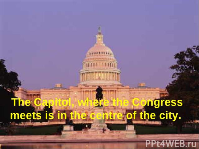 The Capitol, where the Congress meets is in the centre of the city.