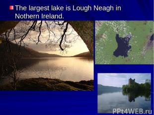 The largest lake is Lough Neagh in Nothern Ireland.