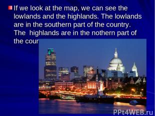 If we look at the map, we can see the lowlands and the highlands. The lowlands a