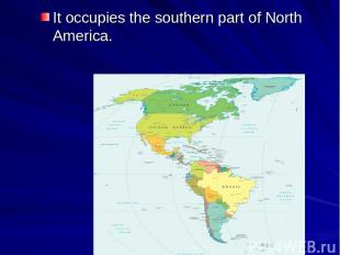 It occupies the southern part of North America.