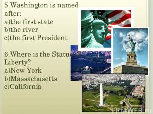 5.Washington is named after: a)the first state b)the river c)the first President