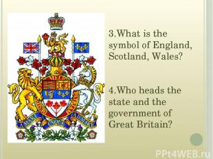 3.What is the symbol of England, Scotland, Wales? 4.Who heads the state and the