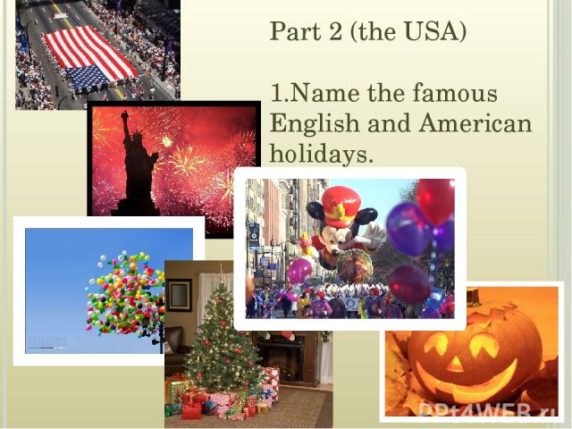Part 2 (the USA) 1.Name the famous English and American holidays.
