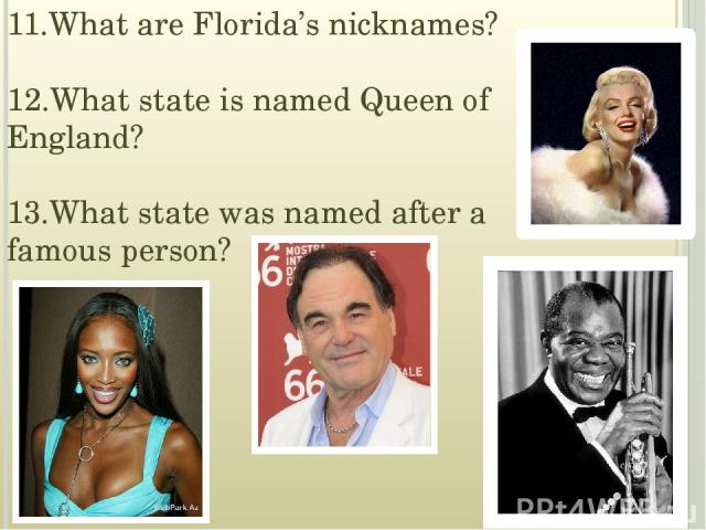 11.What are Florida’s nicknames? 12.What state is named Queen of England? 13.What state was named after a famous person?