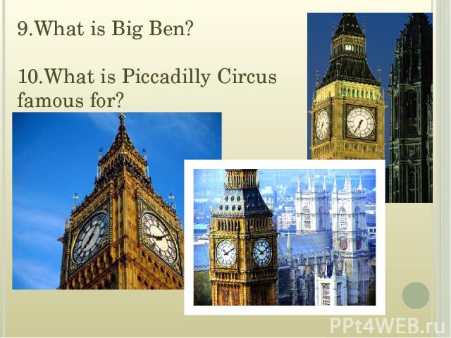 9.What is Big Ben? 10.What is Piccadilly Circus famous for?