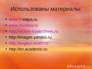 Использованы материалы: www.9 maya.ru www.muzbox.ru http://victory-rusarchives.r